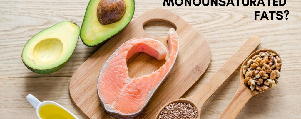 What are Monounsaturated Fats?